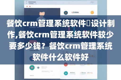 餐饮crm管理系统软件​设计制作,餐饮crm管理系统软件较少要多少钱？餐饮crm管理系统软件什么软件好
