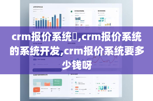 crm报价系统​,crm报价系统的系统开发,crm报价系统要多少钱呀