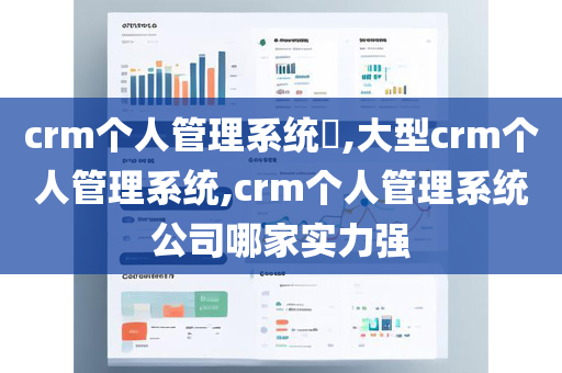 crm个人管理系统​,大型crm个人管理系统,crm个人管理系统公司哪家实力强