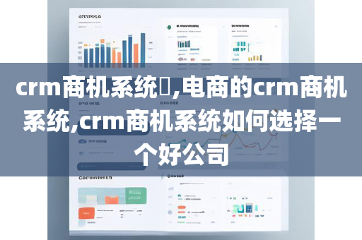 crm商机系统​,电商的crm商机系统,crm商机系统如何选择一个好公司