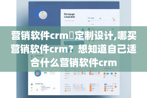 营销软件crm​定制设计,哪买营销软件crm？想知道自己适合什么营销软件crm