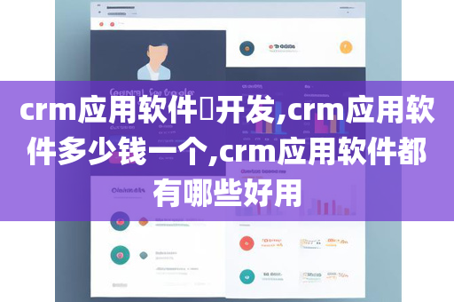 crm应用软件​开发,crm应用软件多少钱一个,crm应用软件都有哪些好用