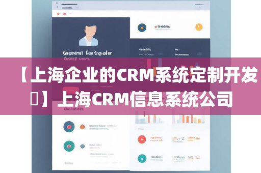 【上海企业的CRM系统定制开发​】上海CRM信息系统公司