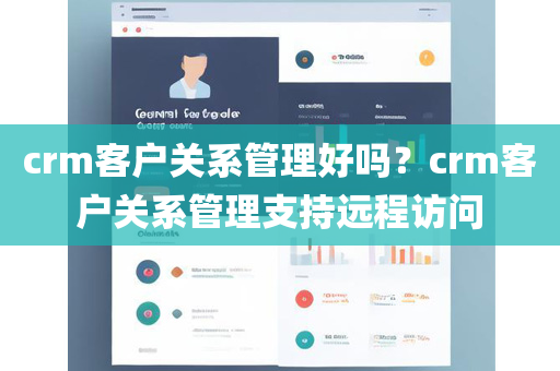 crm客户关系管理好吗？crm客户关系管理支持远程访问