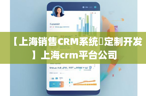 【上海销售CRM系统​定制开发】上海crm平台公司