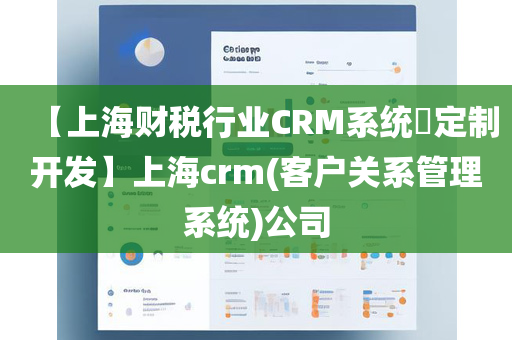 【上海财税行业CRM系统​定制开发】上海crm(客户关系管理系统)公司