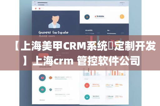 【上海美甲CRM系统​定制开发】上海crm 管控软件公司