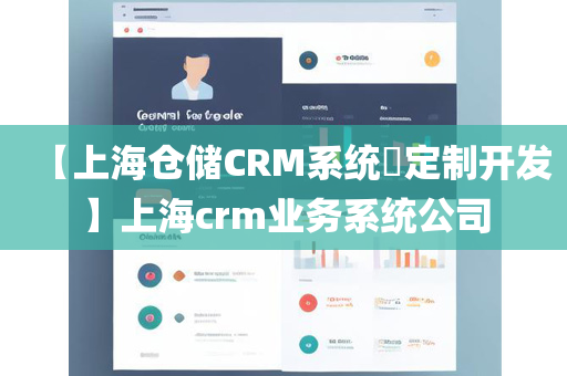 【上海仓储CRM系统​定制开发】上海crm业务系统公司