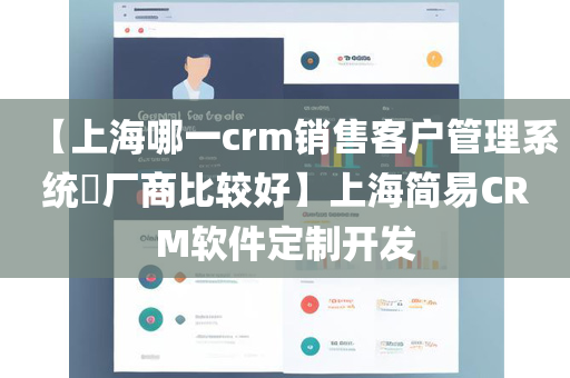 【上海哪一crm销售客户管理系统​厂商比较好】上海简易CRM软件定制开发