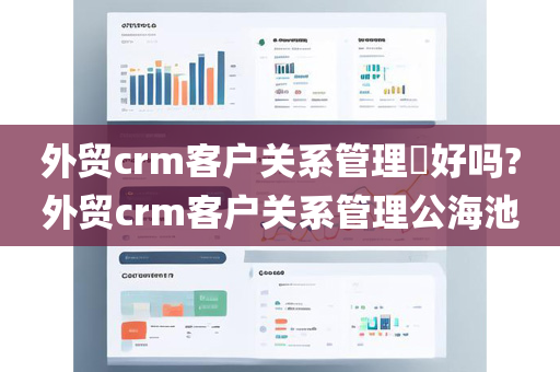 外贸crm客户关系管理​好吗?外贸crm客户关系管理公海池